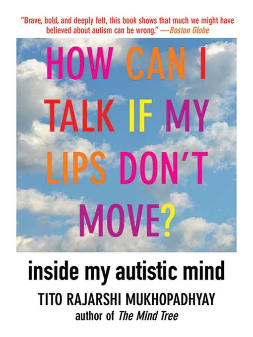 Title details for How Can I Talk If My Lips Don't Move?: Inside My Autistic Mind by Tito Rajarshi Mukhopadhyay - Available